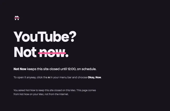 Not Now’s page in a browser tab: YouTube? Not now, with now struck through in pink. Below it: Not Now keeps this site closed until 12:00, on schedule. To open it anyway, click the n in your menu bar and choose Okay, Now.